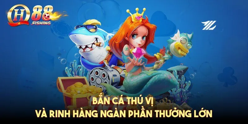 Bắn cá thú vị và rinh hàng ngàn phần thưởng lớn