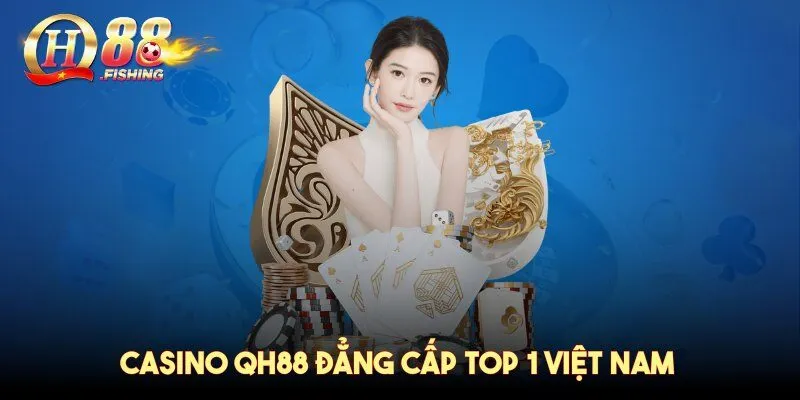 Casino QH88 đẳng cấp top 1 Việt Nam