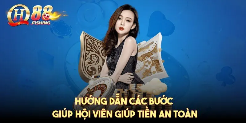 Hướng dẫn các bước giúp hội viên giúp tiền an toàn