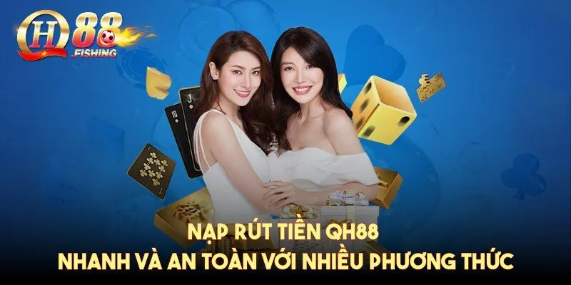 Nạp rút tiền QH88 nhanh và an toàn với nhiều phương thức