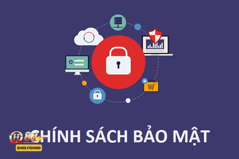 Chính Sách Bảo Mật - Chính Sách Bảo Mật QH88 là gì? Chính Sách Bảo Mật - Chính Sách Bảo Mật QH88 là gì?